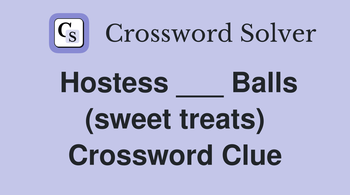 Hostess ___ Balls (sweet treats) Crossword Clue Answers Crossword